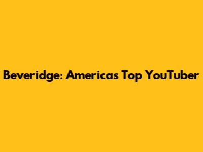 Beveridge: America's Top YouTuber