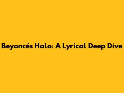 Beyoncé's Halo: A Lyrical Deep Dive