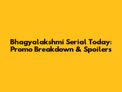 Bhagyalakshmi Serial Today: Promo Breakdown & Spoilers