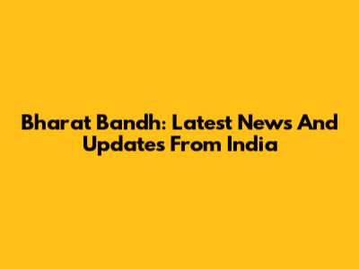 Bharat Bandh: Latest News And Updates From India