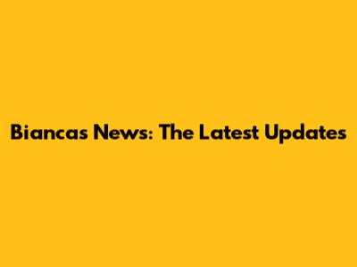 Bianca's News: The Latest Updates