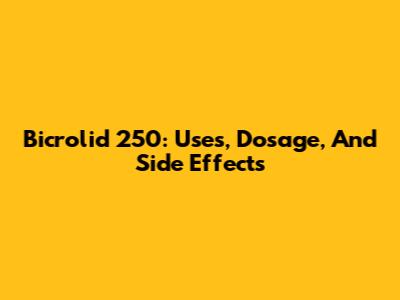 Bicrolid 250: Uses, Dosage, And Side Effects