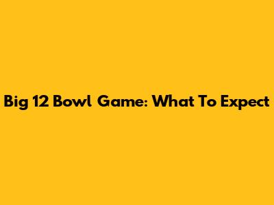 Big 12 Bowl Game: What To Expect