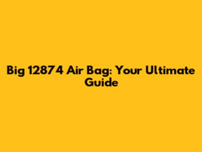 Big 12874 Air Bag: Your Ultimate Guide