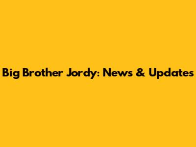 Big Brother Jordy: News & Updates