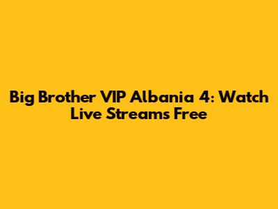 Big Brother VIP Albania 4: Watch Live Streams Free