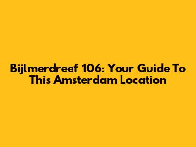 Bijlmerdreef 106: Your Guide To This Amsterdam Location