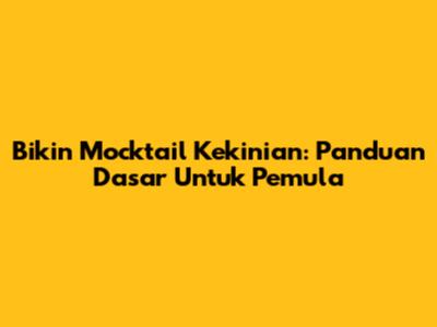 Bikin Mocktail Kekinian: Panduan Dasar Untuk Pemula
