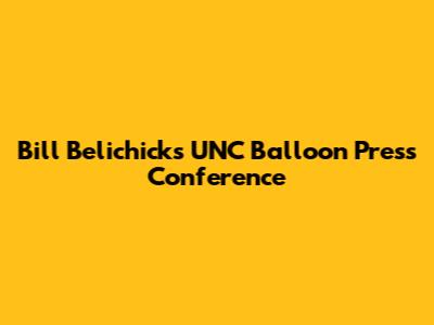 Bill Belichick's UNC Balloon Press Conference