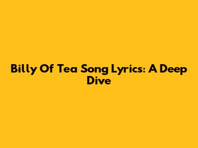Billy Of Tea Song Lyrics: A Deep Dive