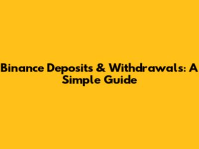 Binance Deposits & Withdrawals: A Simple Guide