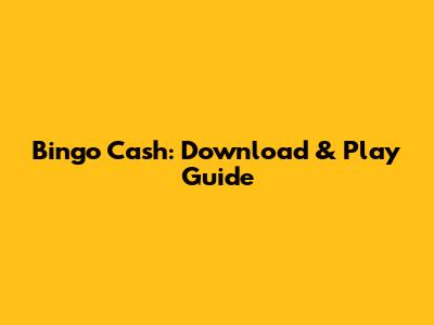 Bingo Cash: Download & Play Guide