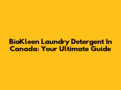 BioKleen Laundry Detergent In Canada: Your Ultimate Guide