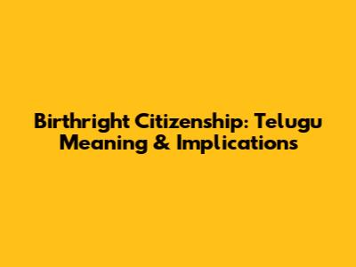 Birthright Citizenship: Telugu Meaning & Implications