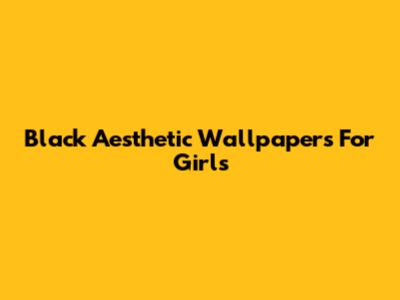 Black Aesthetic Wallpapers For Girls