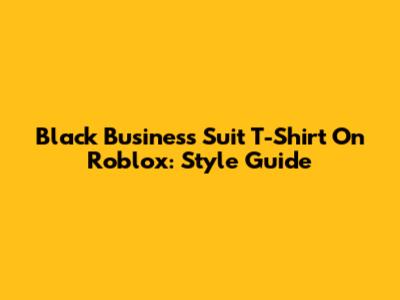 Black Business Suit T-Shirt On Roblox: Style Guide