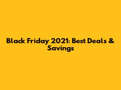 Black Friday 2021: Best Deals & Savings