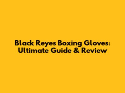 Black Reyes Boxing Gloves: Ultimate Guide & Review