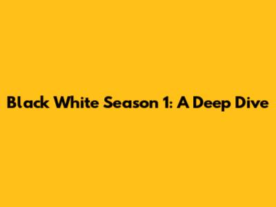 Black White Season 1: A Deep Dive