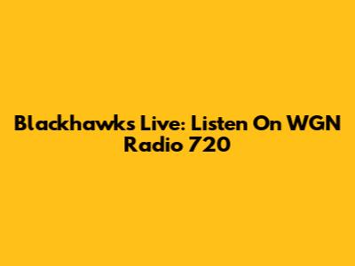 Blackhawks Live: Listen On WGN Radio 720