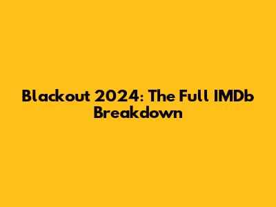 Blackout 2024: The Full IMDb Breakdown
