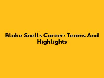 Blake Snell's Career: Teams And Highlights