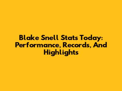 Blake Snell Stats Today: Performance, Records, And Highlights