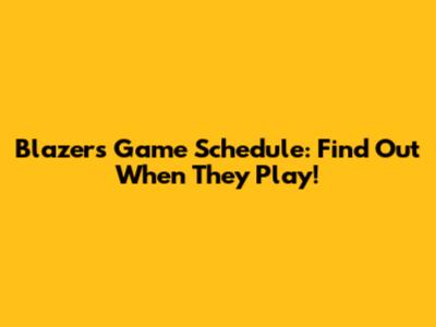 Blazers Game Schedule: Find Out When They Play!