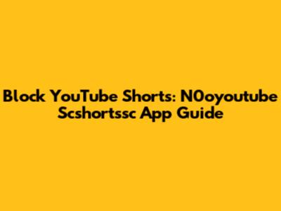 Block YouTube Shorts: N0oyoutube Scshortssc App Guide