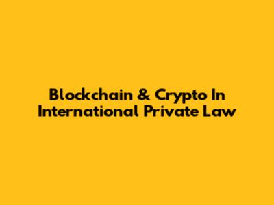 Blockchain & Crypto In International Private Law