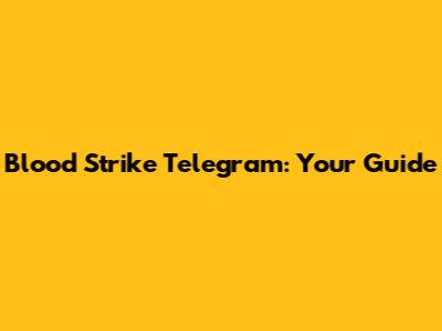 Blood Strike Telegram: Your Guide