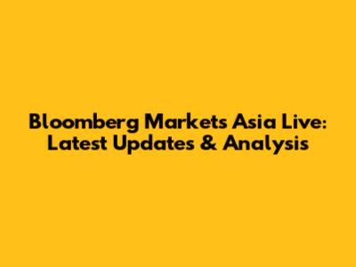 Bloomberg Markets Asia Live: Latest Updates & Analysis