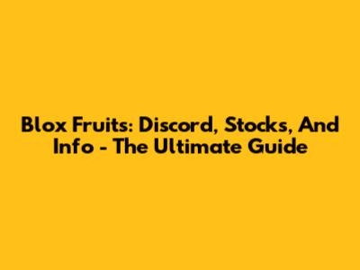 Blox Fruits: Discord, Stocks, And Info - The Ultimate Guide
