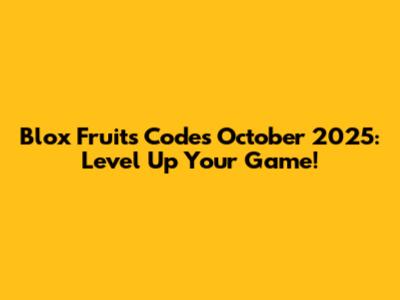 Blox Fruits Codes October 2025: Level Up Your Game!