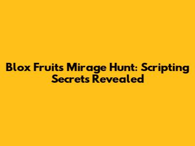 Blox Fruits Mirage Hunt: Scripting Secrets Revealed