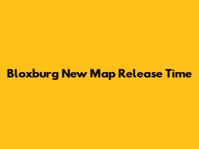 Bloxburg New Map Release Time