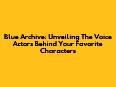 Blue Archive: Unveiling The Voice Actors Behind Your Favorite Characters