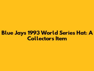 Blue Jays 1993 World Series Hat: A Collector's Item