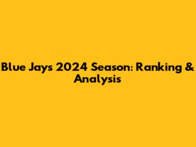 Blue Jays 2024 Season: Ranking & Analysis