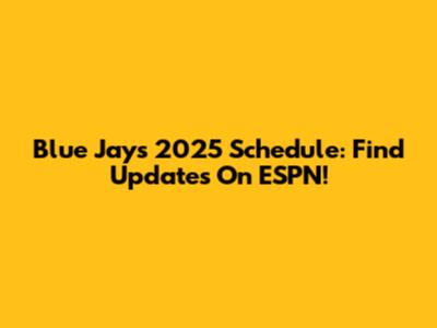 Blue Jays 2025 Schedule: Find Updates On ESPN!