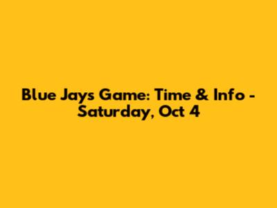 Blue Jays Game: Time & Info - Saturday, Oct 4