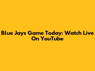 Blue Jays Game Today: Watch Live On YouTube
