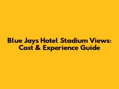 Blue Jays Hotel Stadium Views: Cost & Experience Guide