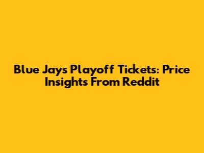 Blue Jays Playoff Tickets: Price Insights From Reddit