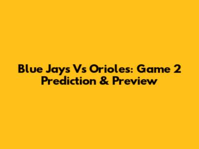 Blue Jays Vs Orioles: Game 2 Prediction & Preview