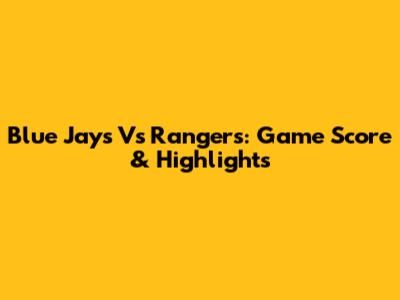Blue Jays Vs Rangers: Game Score & Highlights