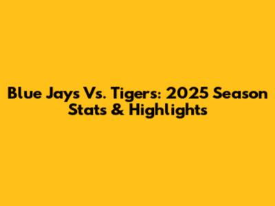 Blue Jays Vs. Tigers: 2025 Season Stats & Highlights