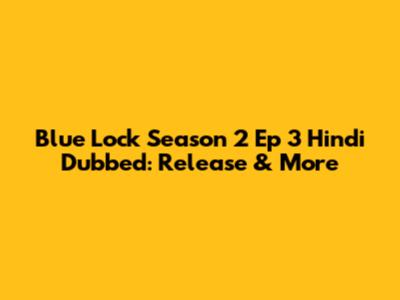 Blue Lock Season 2 Ep 3 Hindi Dubbed: Release & More