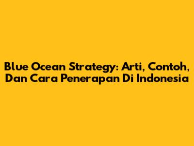 Blue Ocean Strategy: Arti, Contoh, Dan Cara Penerapan Di Indonesia