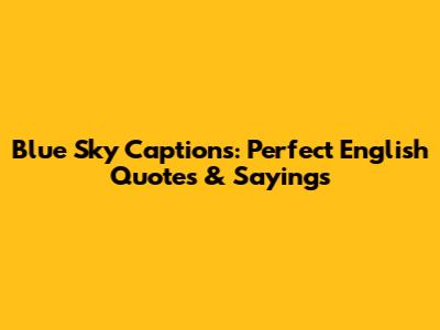 Blue Sky Captions: Perfect English Quotes & Sayings